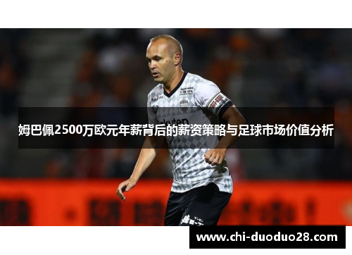 姆巴佩2500万欧元年薪背后的薪资策略与足球市场价值分析 姆巴佩2500万欧元年薪背后的薪资策略与足球市场价值分析
