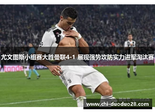 尤文图斯小组赛大胜曼联4-1 展现强势攻防实力进军淘汰赛 尤文图斯小组赛大胜曼联4-1 展现强势攻防实力进军淘汰赛