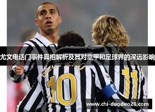 尤文电话门事件真相解析及其对意甲和足球界的深远影响 尤文电话门事件真相解析及其对意甲和足球界的深远影响