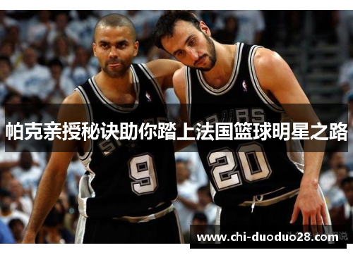 帕克亲授秘诀助你踏上法国篮球明星之路 帕克亲授秘诀助你踏上法国篮球明星之路