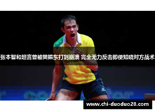 张本智和坦言曾被樊振东打到崩溃 完全无力反击即使知晓对方战术 张本智和坦言曾被樊振东打到崩溃 完全无力反击即使知晓对方战术