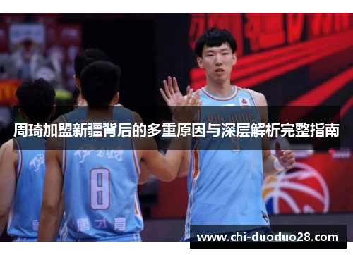 周琦加盟新疆背后的多重原因与深层解析完整指南