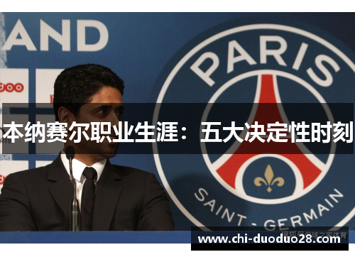 本纳赛尔职业生涯:五大决定性时刻 本纳赛尔职业生涯:五大决定性时刻