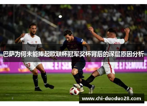 巴萨为何未能捧起欧联杯冠军奖杯背后的深层原因分析 巴萨为何未能捧起欧联杯冠军奖杯背后的深层原因分析