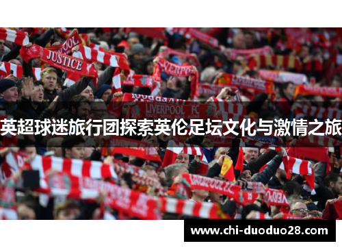 英超球迷旅行团探索英伦足坛文化与激情之旅