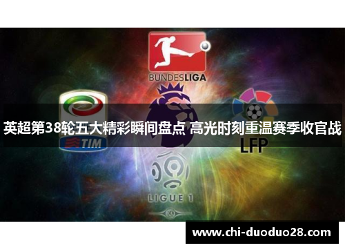 英超第38轮五大精彩瞬间盘点 高光时刻重温赛季收官战