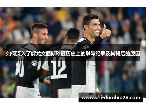 如何深入了解尤文图斯欧冠历史上的耻辱纪录及其背后的原因