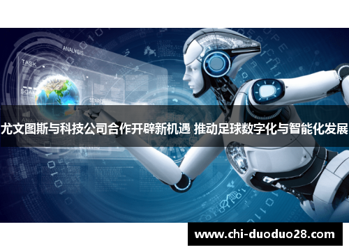 尤文图斯与科技公司合作开辟新机遇 推动足球数字化与智能化发展