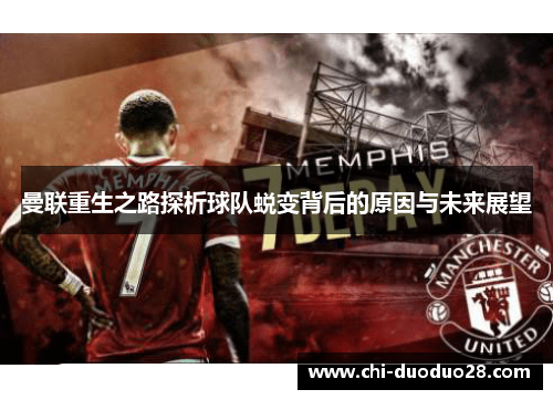 曼联重生之路探析球队蜕变背后的原因与未来展望 曼联重生之路探析球队蜕变背后的原因与未来展望