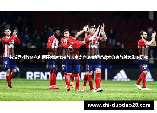 劳塔罗对阵马竞世俱杯关键作用与比赛走向深度解析战术价值与胜负影响研究