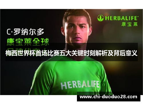 梅西世界杯首场比赛五大关键时刻解析及背后意义