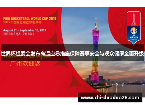 世界杯组委会发布高温应急措施保障赛事安全与观众健康全面升级