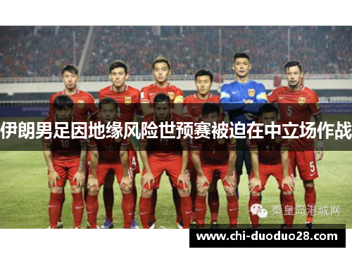 伊朗男足因地缘风险世预赛被迫在中立场作战 伊朗男足因地缘风险世预赛被迫在中立场作战