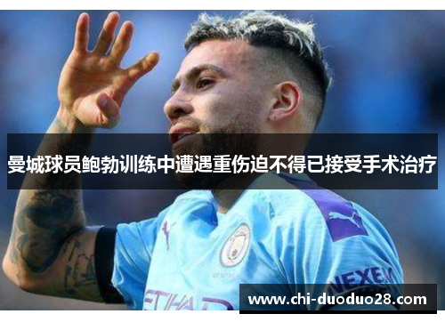 曼城球员鲍勃训练中遭遇重伤迫不得已接受手术治疗 曼城球员鲍勃训练中遭遇重伤迫不得已接受手术治疗