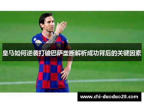 皇马如何逆袭打破巴萨垄断解析成功背后的关键因素