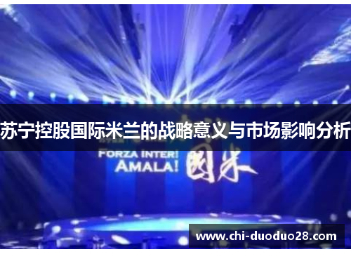 苏宁控股国际米兰的战略意义与市场影响分析