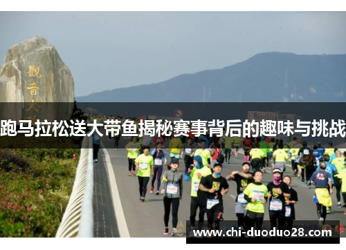跑马拉松送大带鱼揭秘赛事背后的趣味与挑战