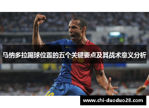 马纳多拉踢球位置的五个关键要点及其战术意义分析 马纳多拉踢球位置的五个关键要点及其战术意义分析
